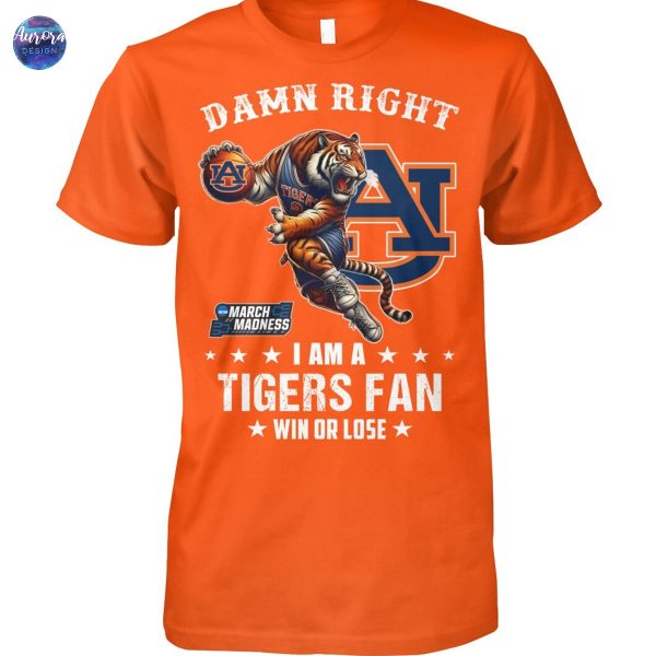 Damn Right I Am A Auburn Tigers Basketball Fan Win Or Lose 2025 March Madness Unisex T-Shirt