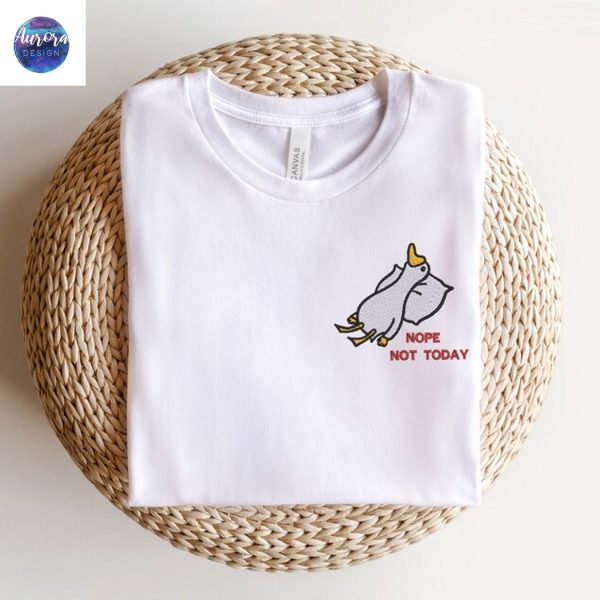 Embroidered Nope Not Today, Nope Not Today Goose Shirt