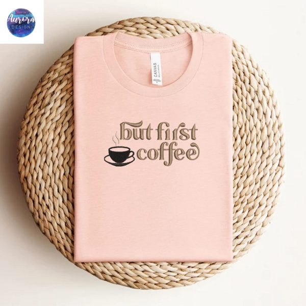 Embroidered But First Coffee Shirt