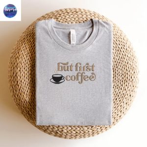 Embroidered But First Coffee Shirt