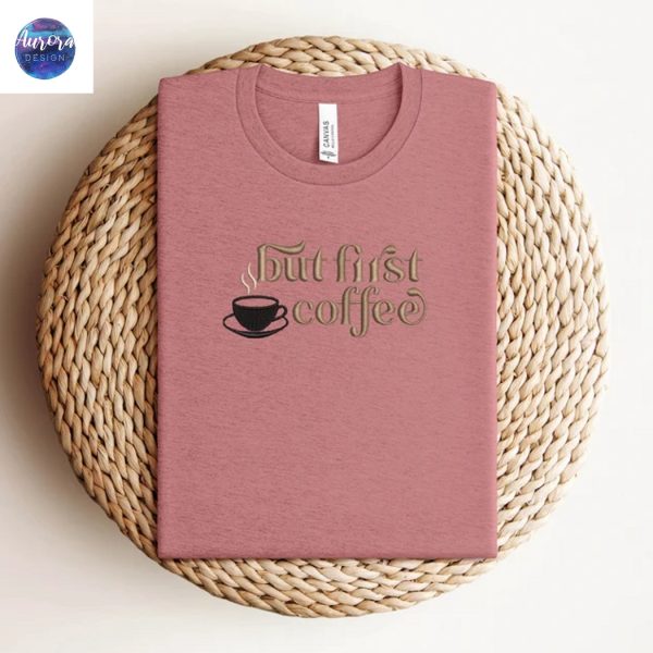 Embroidered But First Coffee Shirt